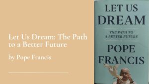 Let Us Dream: The Path to a Better Future, Pope Francis